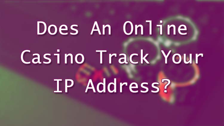 Does An Online Casino Track Your IP Address?