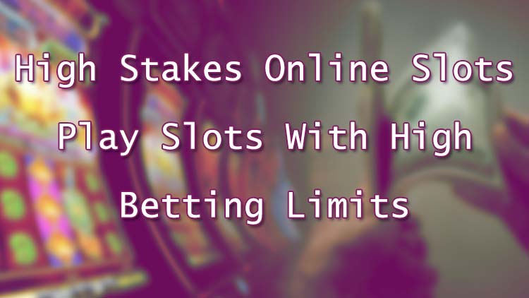High Stakes Online Slots - Play Slots With High Betting Limits