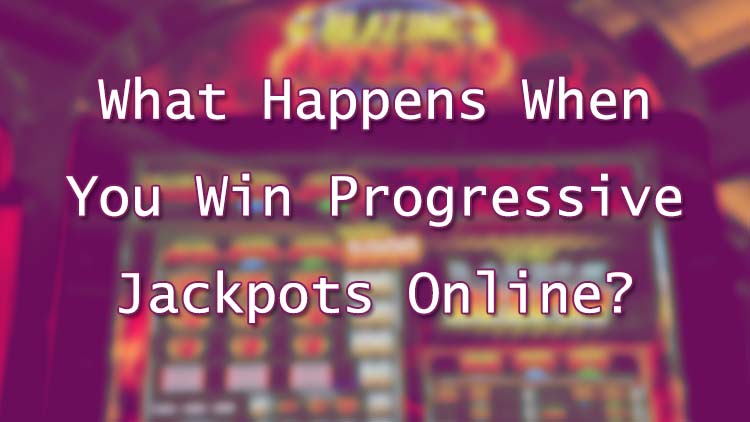 What Happens When You Win Progressive Jackpots Online?