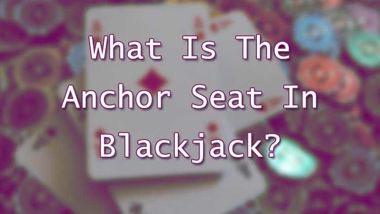 What Is The Anchor Seat In Blackjack?